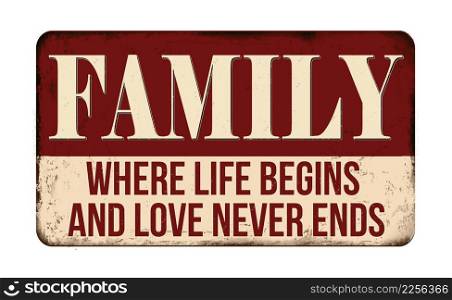 Family where life begins and love never ends vintage rusty metal sign on a white background, vector illustration