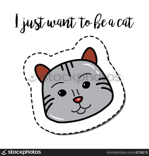 Fashion patch element with quote, I just want to be a cat. Vector illustration. Fashion patch element happy gray cat