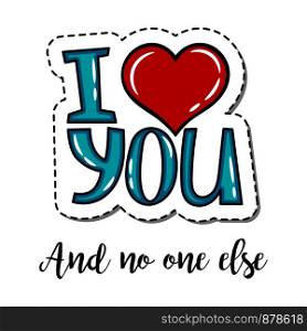 Fashion patch element with quote, I love you and no one else. Vector illustration. Patch element I love you lettering