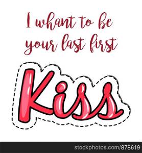 Fashion patch element with quote, I whant to be your last first kiss. Vector illustration. Fashion patch element with kiss lettering