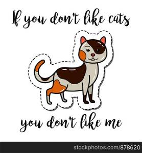 Fashion patch element with quote, If you don t like cats you dont like me. Vector illustration. Fashion patch element cute cat