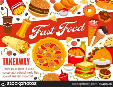 Fast food takeaway menu, fastfood restaurant bistro meals and snacks. Vector street food hot dogs, pizza and burgers, Mexican tacos, nachos and burrito, soda drink, ice cream and coffee. Fast food snacks, pizza and burgers takeaway menu