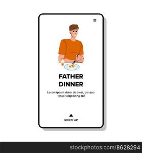 father dinner vector. family child, food, happy together, home lunch, meal man, eating kid fun, parent, table father dinner web flat cartoon illustration. father dinner vector