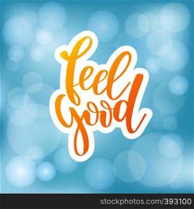 Feel good. Inspirational happiness quote. Modern calligraphy phrase with hand drawn text. Simple vector lettering for print and poster. Typography design.. Feel good. Inspirational happiness quote. Modern calligraphy phrase with hand drawn text. Simple vector lettering for print and poster. Typography design