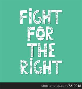 Fight for the right hand drawn t-shirt print. motivational quote, postcard, banner, print. Fight for the right hand drawn t-shirt print.