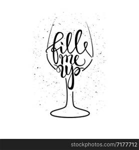 Fill me up wine glass vector illustration with brush pen handwritten lettering, slogan, t-shirt print, poster