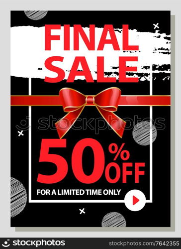 Final sale 50 percent off, reduced price on products while shopping during xmas holidays. Proposal from market. Promotional poster with brush stroke, ribbon bow and action play button, vector. Final Sale 50 Percent Off, Limited Time Buy Now