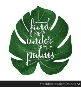 Find me under the palms - hand drawn typographic design. Hand Drawn printable vector colorful tropical quoter illustration with hand-lettering. Can be used for prints, t-shirts, stationary, poster, cards, apparel