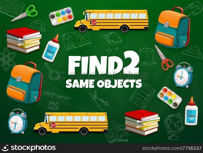 Find two same school bus, books, stationery or schoolbag. Kids worksheet, vector boardgame with cartoon alarm clock, scissors, backpack with paints and glue, sketch formulas. Education children riddle. Find two same school bus, books, stationery, items