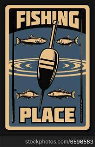 Fishing place advertisement retro poster for fisher courses or fish catch adventure. Vector vintage design of sea, river or ocean fishes, rod and bobber or float tackles for fisherman sport tournament. Sea fishing advertisement vector retro poster