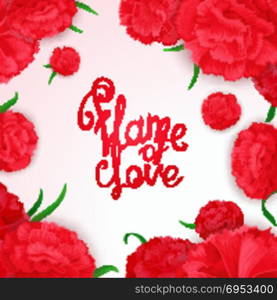 "Flame of love poster. Bright, passionate, sensual poster with vector calligraphy quote on background of carnation flowers. "Flame of love" - ready for design poster, web, print, greeting card and advertisement."