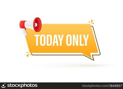 Flat today only megaphone for promotion design. Speech bubble icon symbol. Vector illustration. Flat today only megaphone for promotion design. Speech bubble icon symbol. Vector illustration.