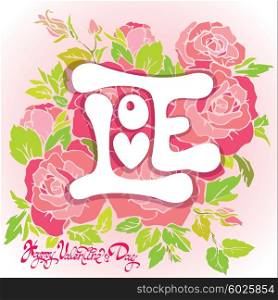 Floral card with Love word on pink roses flowers background and calligraphic hand drawn text Happy Valentines day, for greeting cards, Wedding invitations, posters, prints.