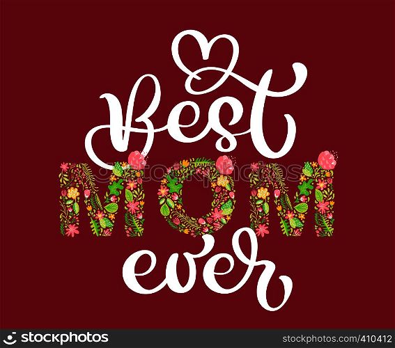 Floral summer text Best Mom Ever. Vector illustration hand drawn Capital Uppercase with flowers and leaves and white calligraphy letters on red background for Mother s Day.. Floral summer text Best Mom Ever. Vector illustration hand drawn Capital Uppercase with flowers and leaves and white calligraphy letters on red background for Mother s Day