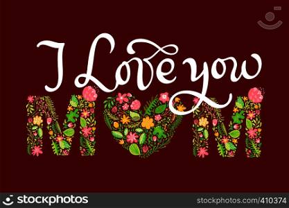 Floral summer text I Love You Mom. Vector illustration hand drawn Capital Uppercase with flowers and leaves and white calligraphy letters on red background for Mother s Day.. Floral summer text I Love You Mom. Vector illustration hand drawn Capital Uppercase with flowers and leaves and white calligraphy letters on red background for Mother s Day