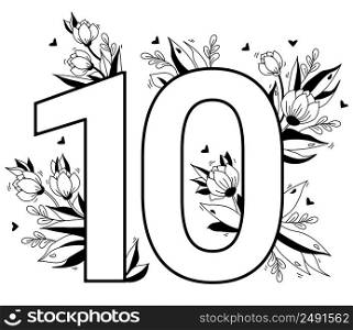 Flower number. Decorative floral pattern numbers ten. Big 10 with flowers, buds, branches, leaves and hearts. Vector illustration on white background. Line, outline. For greeting cards, design, decor