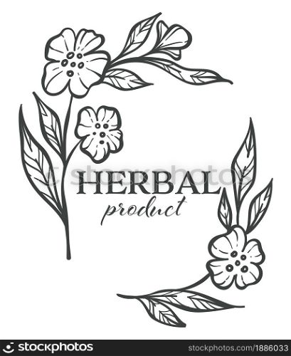 Flowers in bloom and foliage, isolated herbal product logotype, monochrome sketch outline. Blossom and flowering, emblem or label for organic and bio cosmetics production. Vector in flat style. Herbal product flowers in bloom monochrome sketch outline