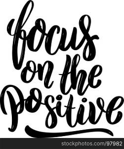 Focus on the positive .Hand drawn motivation lettering quote. Design element for poster, banner, greeting card. Vector illustration