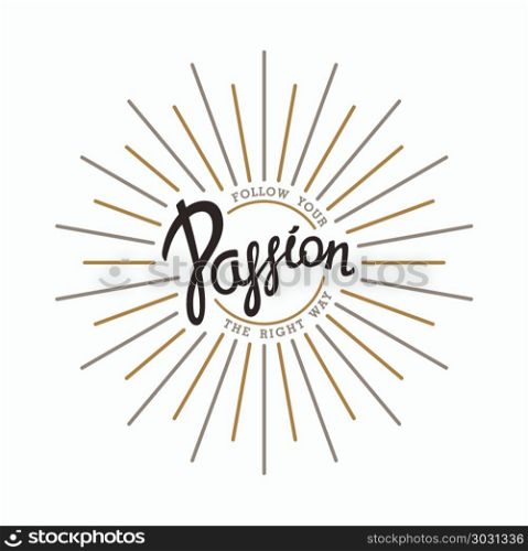 Follow your Passion. Follow your Passion. Follow your Passion, or not at all. Creative handwritten calligraphy emblem with linear sunbeams. Vector illustration