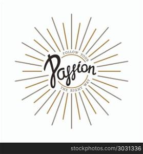 Follow your Passion. Follow your Passion. Follow your Passion, or not at all. Creative handwritten calligraphy emblem with linear sunbeams. Vector illustration