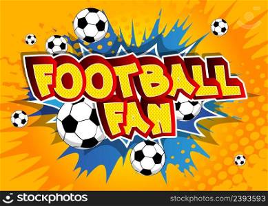 Football Fan. Comic book word text on abstract comics background. Retro pop art style illustration.