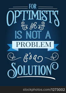 For optimists life is not a problem, it&rsquo;s a solution. Inspirational quote. Hand drawn illustration with hand-lettering and decoration elements. Drawing for prints on t-shirts and bags, stationary or poster.