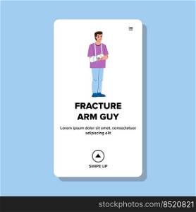 fracture arm guy vector. broken cast, hand bandage, injury pain fracture arm guy web flat cartoon illustration. fracture arm guy vector