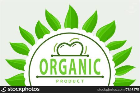 Frame of green leaves and organic product logo and heart, abstract label. Vector simple emblem, dieting nutrition, lettering and vitamin complex advert. Frame of Green Leaves and Organic Product Logo