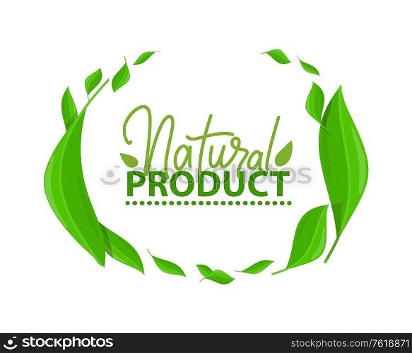 Frame of green leaves, natural product lettering isolated organic logo design. Vector inscription and plants, ecology clean agriculture farming food. Frame of Green Leaves, Natural Product Lettering