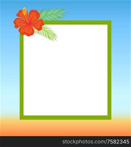 Frame topped by red flower, summertime border. Vector spare place for text on background of blue sky and yellow sand. Blooming tropical bud decoration. Frame Topped By Red Flower, Summertime Border