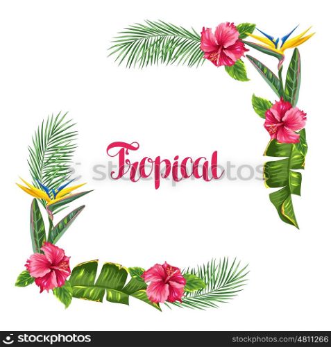 Frame with tropical leaves and flowers. Palms branches, bird of paradise flower, hibiscus.