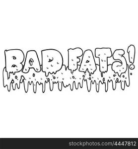 freehand drawn black and white cartoon bad fats