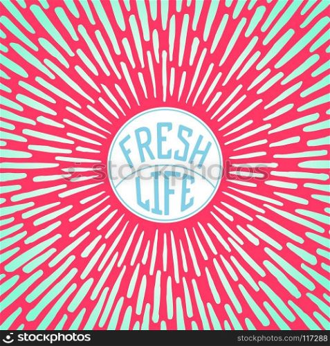 Fresh Life. Positive poster with radially sunbeams. Vector illustration. Fresh Life