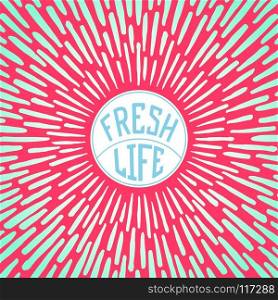 Fresh Life. Positive poster with radially sunbeams. Vector illustration. Fresh Life