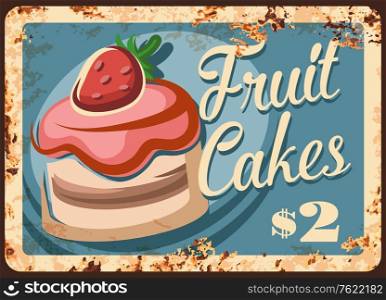 Fruit cakes rusty grunge plate, vector. Pastry bakery dessert, confectionery sweets, rust metal plate. Patisserie sweet fruit cake or cupcake with strawberry and cream topping retro grunge poster. Fruits cakes rusty grunge plate, vector
