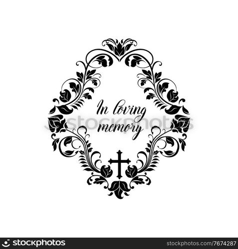 Funeral memory and obituary condolence floral wreath, vector memorial love message card or flowers frame banner. Funeral in loving memory floral frame border with cross, RIP mortuary mourning. Funeral memory, obituary condolence floral wreath