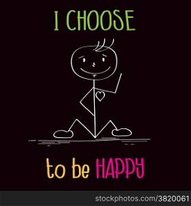 "Funny illustration with message: " I choose te be happy", vector format"