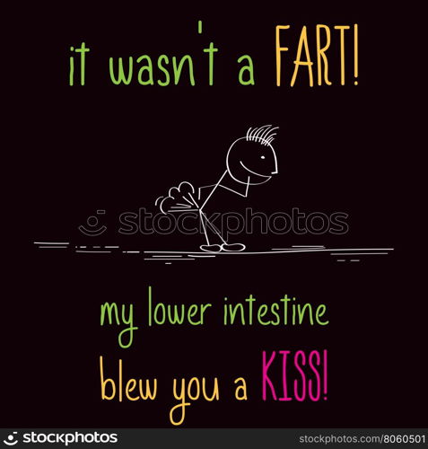 "Funny illustration with message: " It wasn't a fart, my lower intestine blew you a kiss""