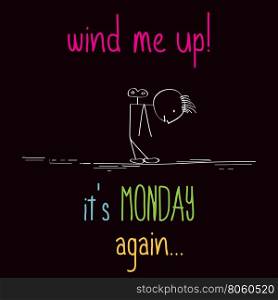 "Funny illustration with message: " Wind me up, it's monday again""