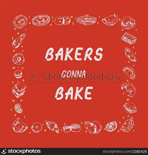 Funny motivational lettering phrase Bakers Gonna Bake in the frame of various bakery items, hand drawn sketch. Collection of isolated outlines of bakery goods for prints. Funny inspirational quote Bakers Gonna Bake in hand drawn frame of bakery items. Vector sketch for prints