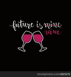 Future is mine/wine, funny saying, poster, t-shirt print, calligraphy, vector illustration