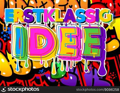 German words for Erstklassig Idee means Topnotch Idea. Graffiti tag. Abstract modern street art decoration performed in urban painting style.