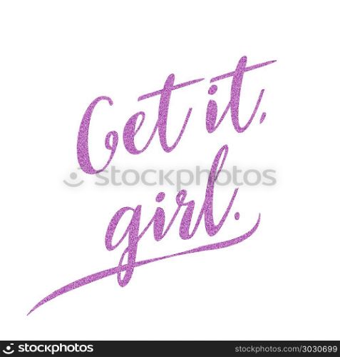 Get it girl - hand drawn glitter lettering phrase about feminism. Get it girl - hand drawn glitter lettering phrase about feminism. Vector