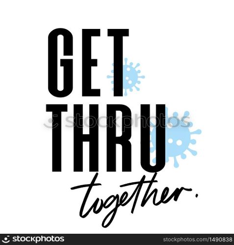 Get thru together.Coronavirus. Covid-19 motivational phrase vector.