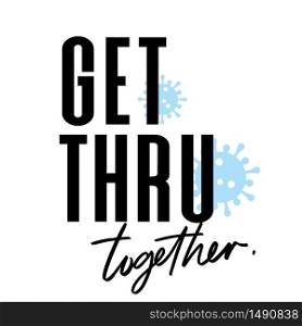 Get thru together.Coronavirus. Covid-19 motivational phrase vector.