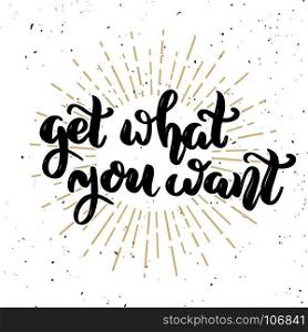 Get what you want. Hand drawn motivation lettering quote. Design element for poster, banner, greeting card. Vector illustration