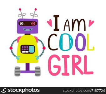 Girsl t-shirt design with robot and I am cool girl lettering, vector illustration. Girsl t-shirt design with robot