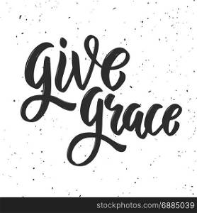 Give grace. Hand drawn lettering phrase on white background. Design element for poster . greeting card. Vector illustration