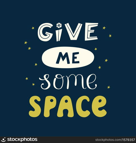 Give me some space quote. Cosmos lettering. Vector illustration for print on tee and poster. Give me some space quote. Cosmos lettering. Vector illustration