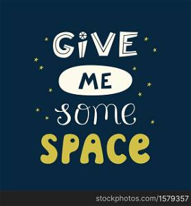 Give me some space quote. Cosmos lettering. Vector illustration for print on tee and poster. Give me some space quote. Cosmos lettering. Vector illustration